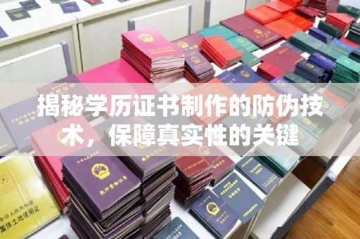 碑林揭秘学历证书制作的防伪技术，保障真实性的关键