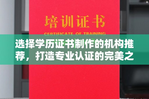 碑林选择学历证书制作的机构推荐，打造专业认证的完美之选