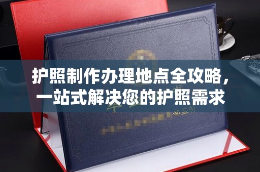 碑林护照制作办理地点全攻略，一站式解决您的护照需求
