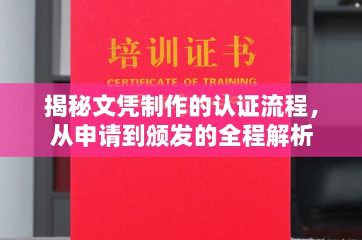 碑林揭秘文凭制作的认证流程，从申请到颁发的全程解析