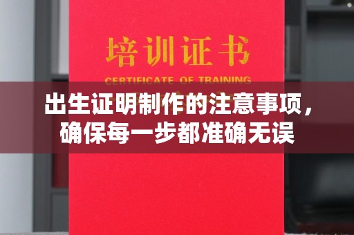 碑林出生证明制作的注意事项，确保每一步都准确无误