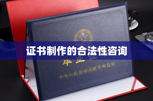 碑林证书制作的合法性咨询