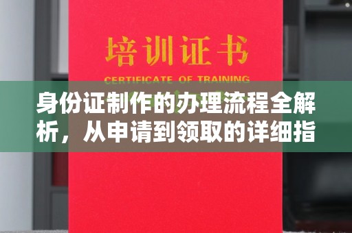 碑林身份证制作的办理流程全解析，从申请到领取的详细指南