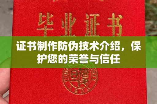 碑林证书制作防伪技术介绍，保护您的荣誉与信任
